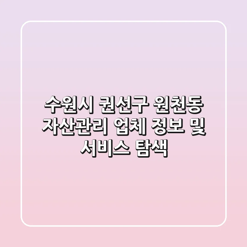 수원시 권선구 원천동 자산관리: 업체 정보 및 서비스 탐색