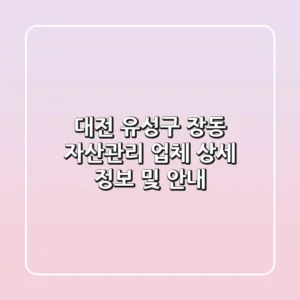 대전 유성구 장동 자산관리 업체: 상세 정보 및 안내