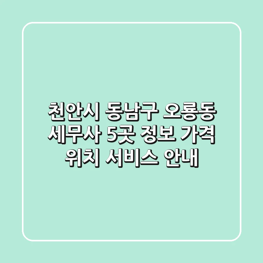 천안시 동남구 오룡동 세무사 5곳 정보 - 가격, 위치, 서비스 안내