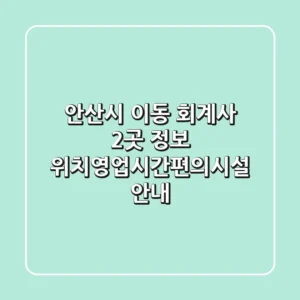 안산시 이동 회계사 2곳 정보 - 위치/영업시간/편의시설 안내