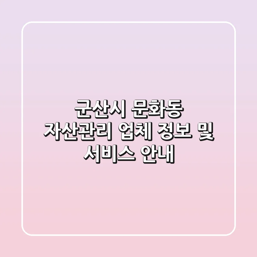 군산시 문화동 자산관리 업체 정보 및 서비스 안내