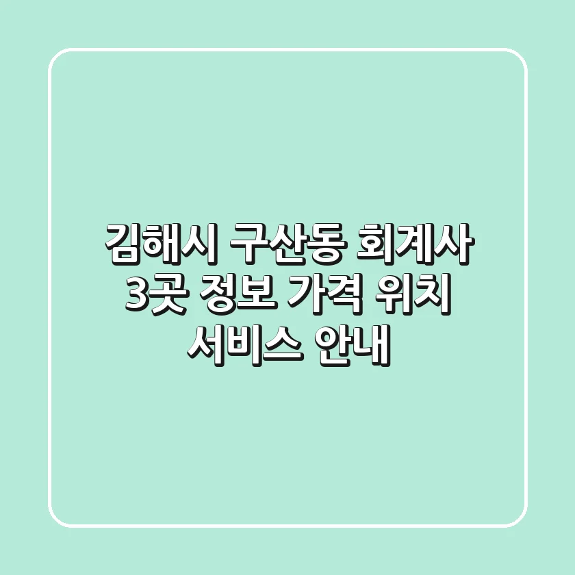 김해시 구산동 회계사 3곳 정보 - 가격, 위치, 서비스 안내