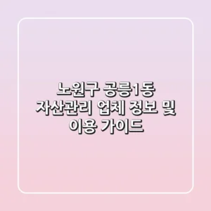 노원구 공릉1동 자산관리 업체 정보 및 이용 가이드