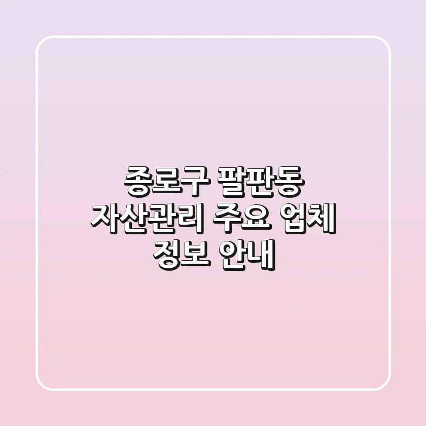 종로구 팔판동 자산관리: 주요 업체 정보 안내