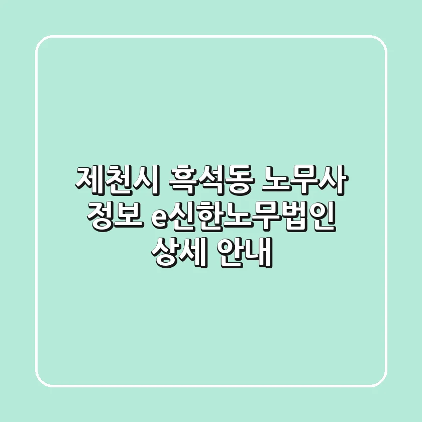 제천시 흑석동 노무사 정보: e신한노무법인 상세 안내