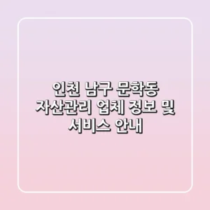 인천 남구 문학동 자산관리: 업체 정보 및 서비스 안내