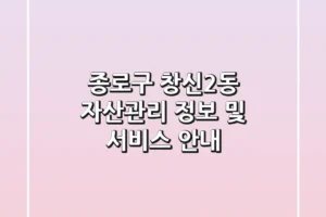 종로구 창신2동 자산관리 정보 및 서비스 안내