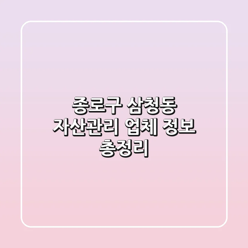 종로구 삼청동 자산관리 업체 정보 총정리