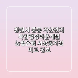 창원시 중동 자산관리: 복합행정타운개발, 농협은행 서상동지점 비교 정보