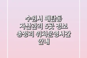 수원시 매탄동 자산관리: 5곳 정보 총정리 – 위치/운영시간 안내