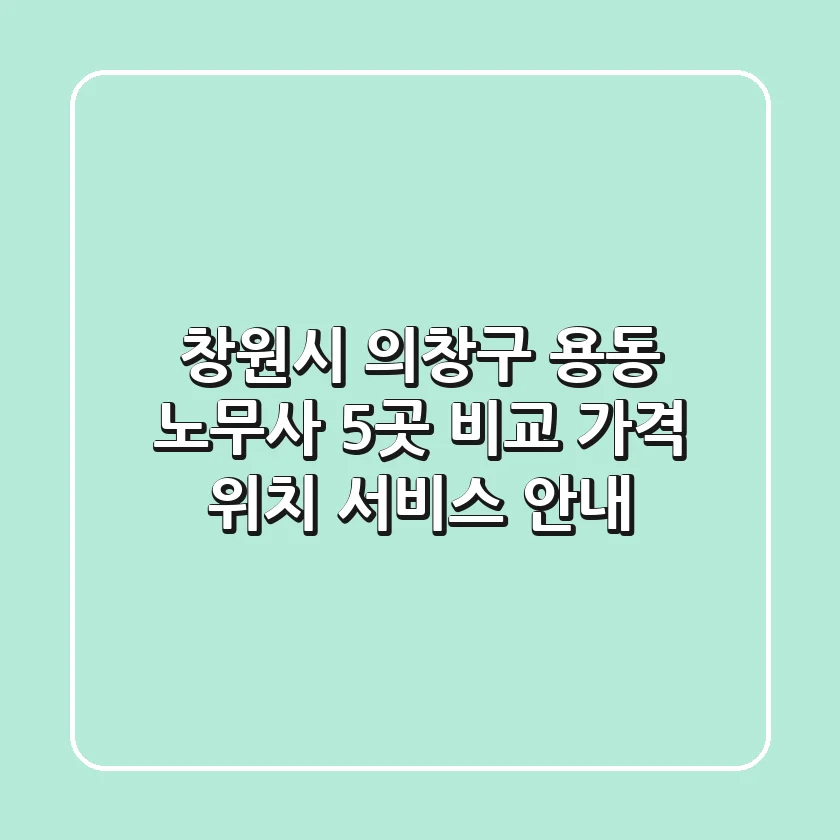 창원시 의창구 용동 노무사 5곳 비교 - 가격, 위치, 서비스 안내