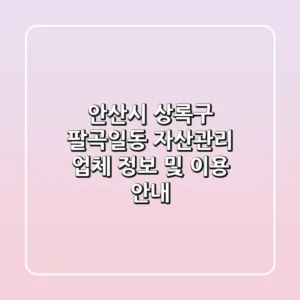 안산시 상록구 팔곡일동 자산관리 업체 정보 및 이용 안내