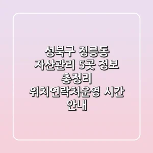 성북구 정릉동 자산관리 5곳 정보 총정리 - 위치/연락처/운영 시간 안내