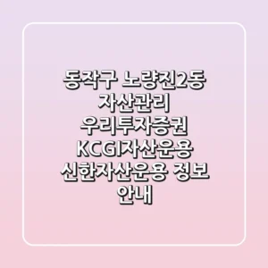 동작구 노량진2동 자산관리: 우리투자증권, KCGI자산운용, 신한자산운용 정보 안내