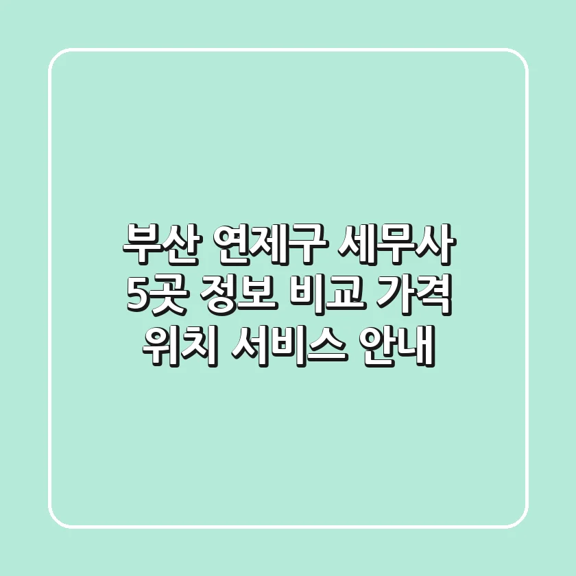 부산 연제구 세무사 5곳 정보 비교 - 가격, 위치, 서비스 안내