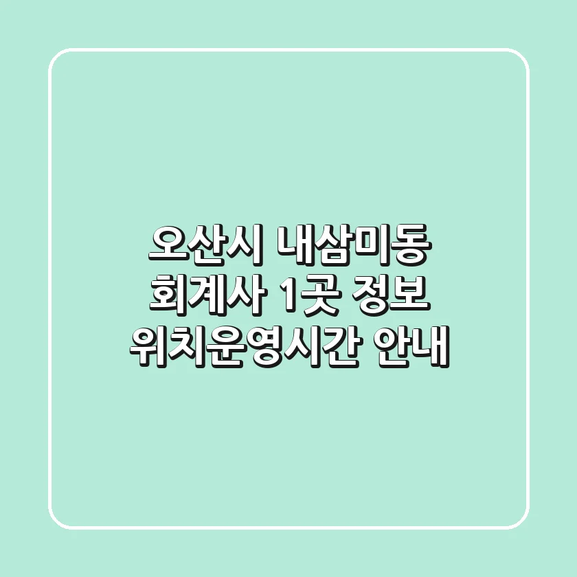 오산시 내삼미동 회계사 1곳 정보 - 위치/운영시간 안내