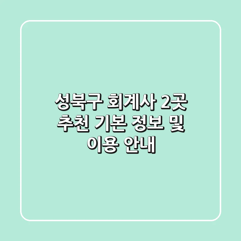 성북구 회계사 2곳 추천 - 기본 정보 및 이용 안내