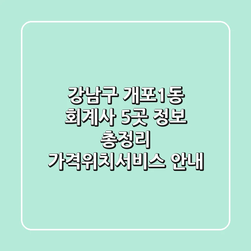 강남구 개포1동 회계사 5곳 정보 총정리 - 가격/위치/서비스 안내