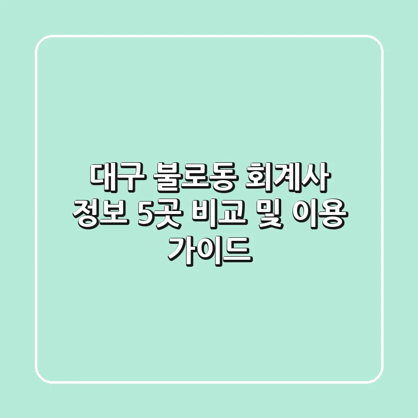 대구 불로동 회계사 정보: 5곳 비교 및 이용 가이드