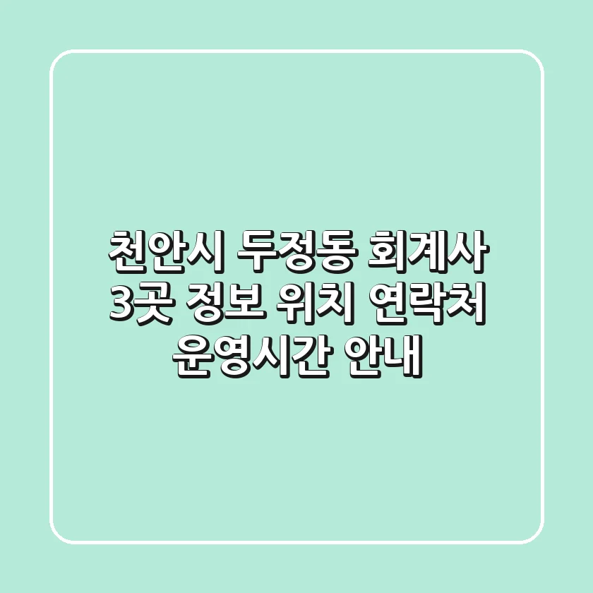 천안시 두정동 회계사 3곳 정보 - 위치, 연락처, 운영시간 안내