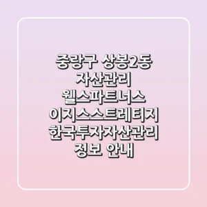 중랑구 상봉2동 자산관리: 웰스파트너스, 이지스스트레티지, 한국투자자산관리 정보 안내