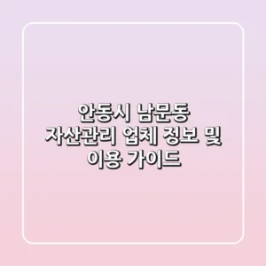 안동시 남문동 자산관리: 업체 정보 및 이용 가이드