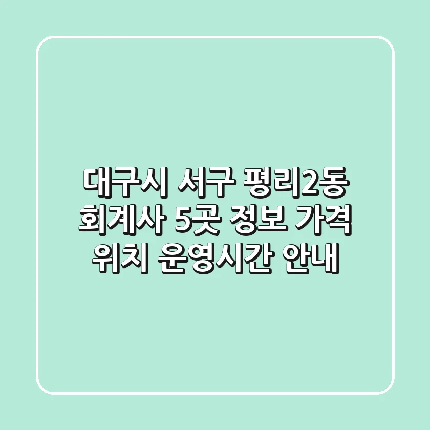 대구시 서구 평리2동 회계사 5곳 정보 - 가격, 위치, 운영시간 안내