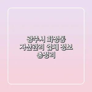 광주시 화정동 자산관리 업체 정보 총정리