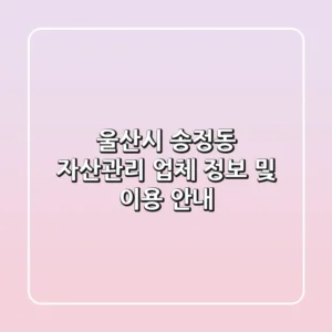 울산시 송정동 자산관리 업체 정보 및 이용 안내