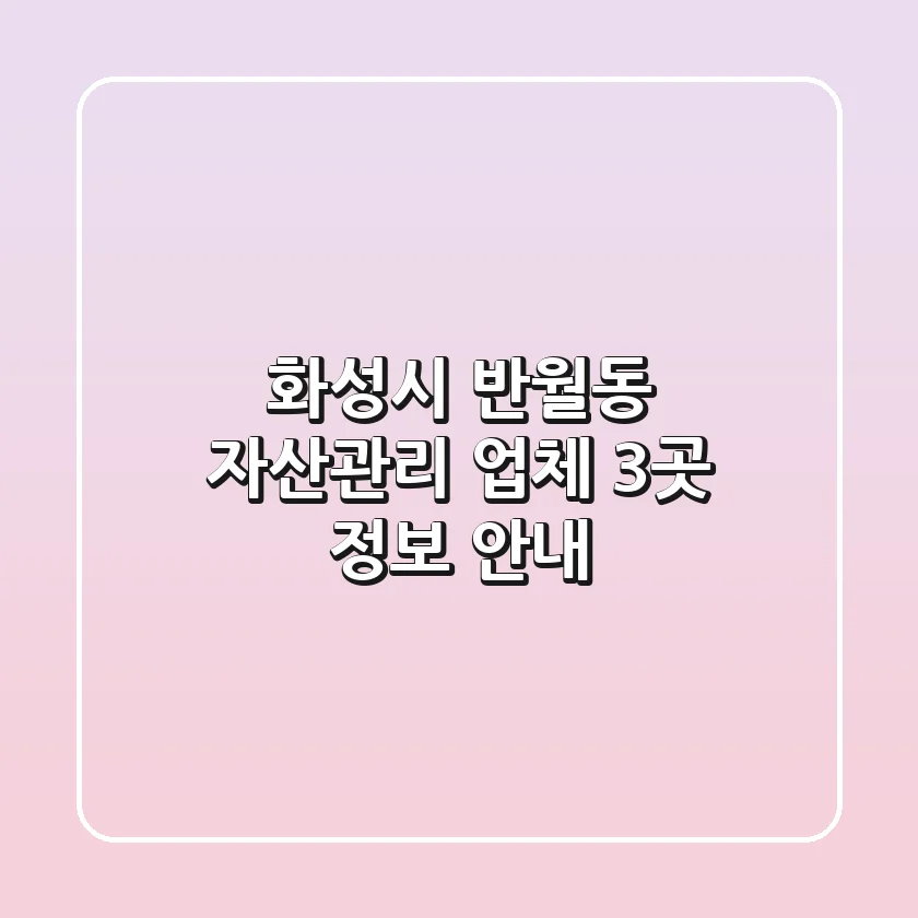 화성시 반월동 자산관리 업체 3곳 정보 안내