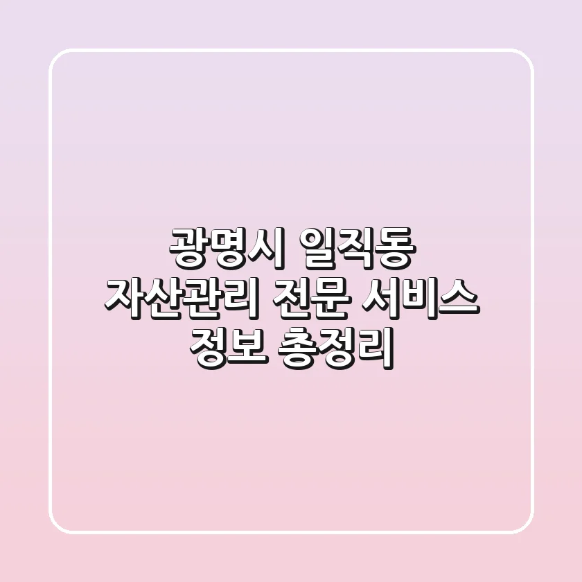 광명시 일직동 자산관리, 전문 서비스 정보 총정리