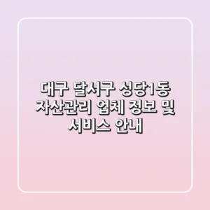 대구 달서구 성당1동 자산관리 업체 정보 및 서비스 안내