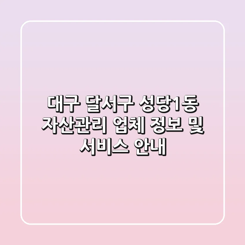 대구 달서구 성당1동 자산관리 업체 정보 및 서비스 안내