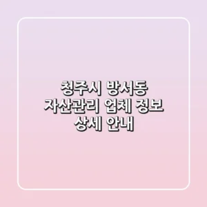 청주시 방서동 자산관리 업체 정보 상세 안내