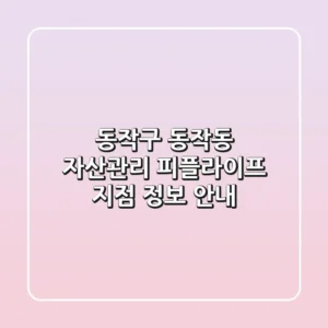 동작구 동작동 자산관리: 피플라이프 지점 정보 안내