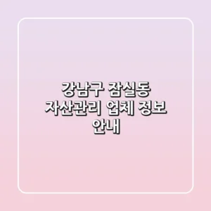 강남구 잠실동 자산관리 업체 정보 안내