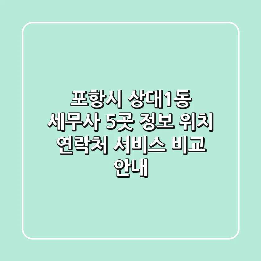 포항시 상대1동 세무사 5곳 정보 - 위치, 연락처, 서비스 비교 안내