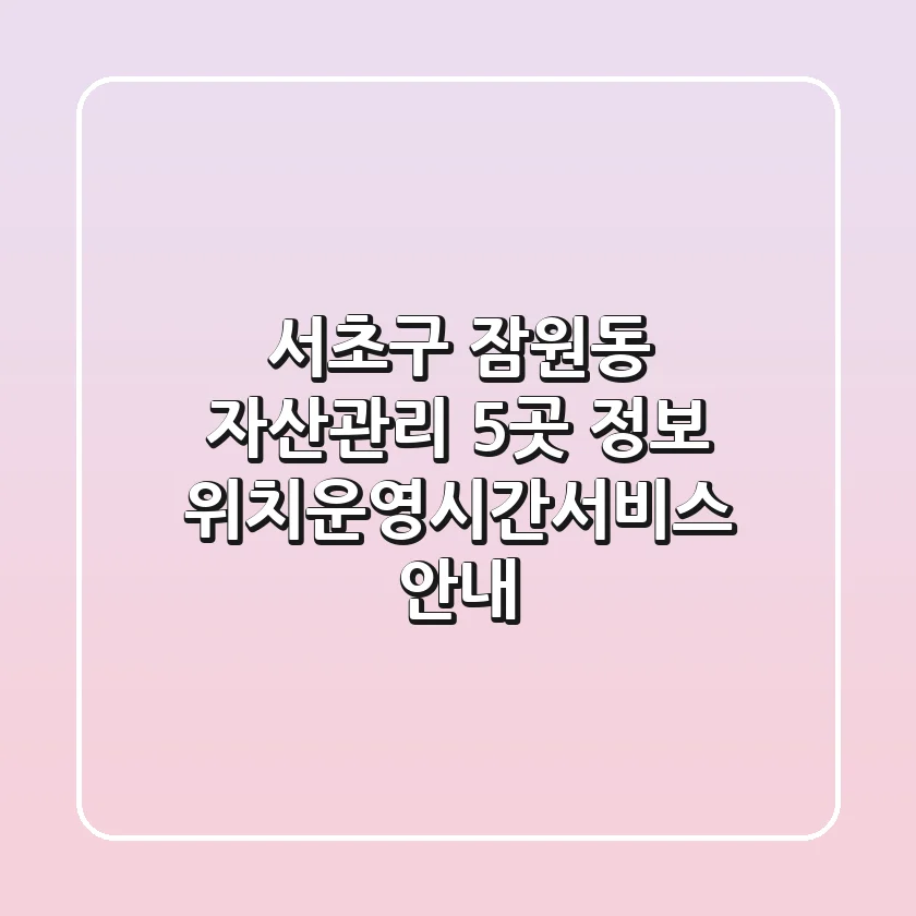 서초구 잠원동 자산관리 5곳 정보 - 위치/운영시간/서비스 안내