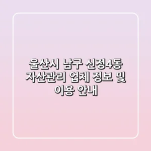 울산시 남구 신정4동 자산관리: 업체 정보 및 이용 안내