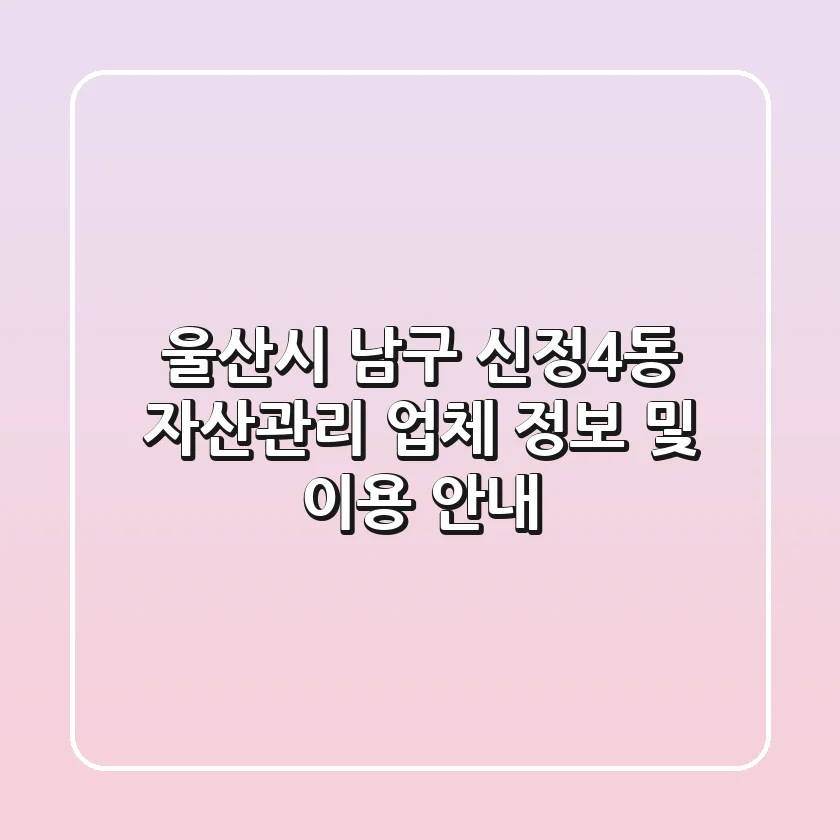 울산시 남구 신정4동 자산관리: 업체 정보 및 이용 안내