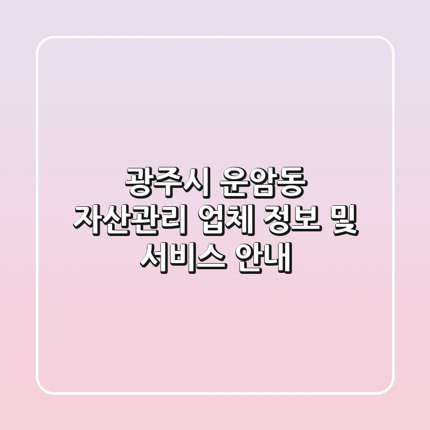 광주시 운암동 자산관리 업체 정보 및 서비스 안내