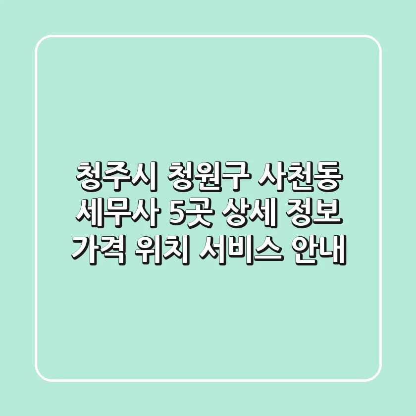 청주시 청원구 사천동 세무사 5곳 상세 정보 - 가격, 위치, 서비스 안내