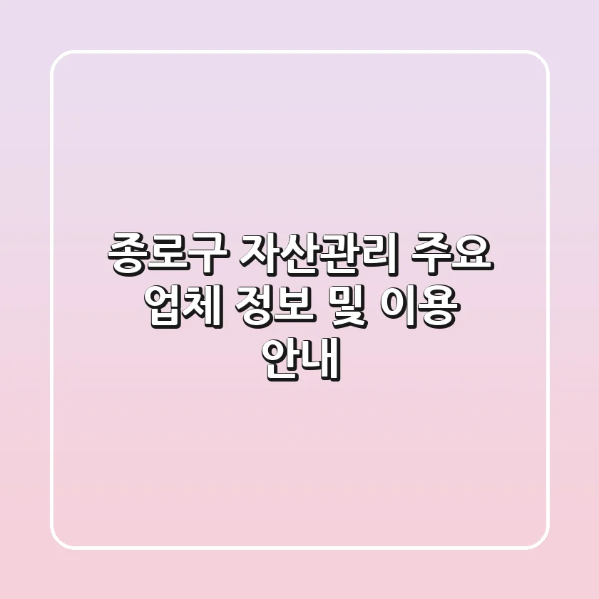 종로구 자산관리: 주요 업체 정보 및 이용 안내