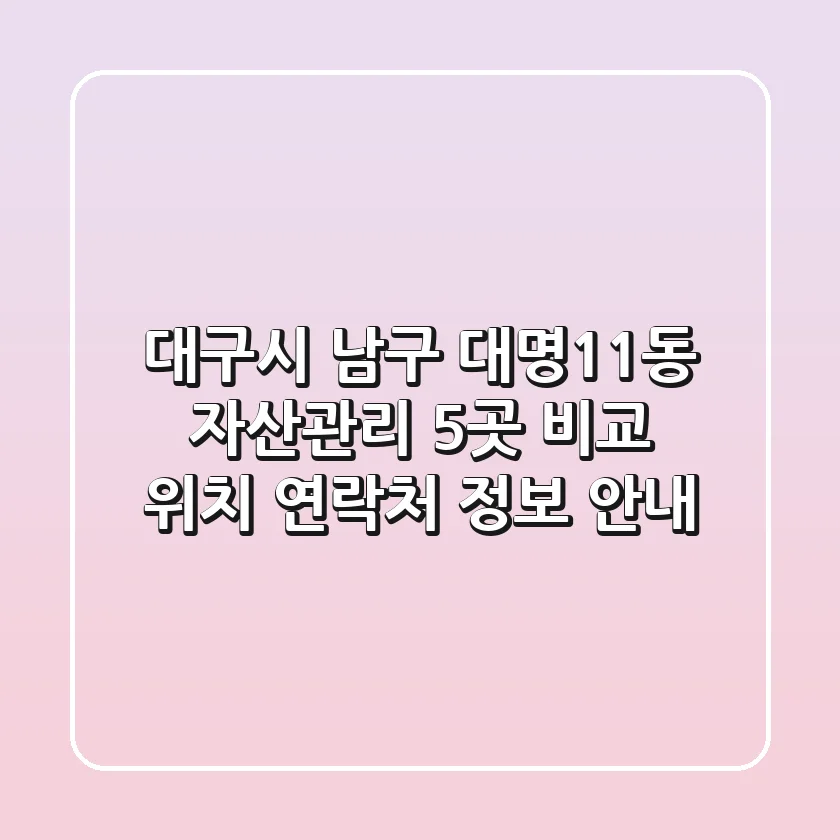 대구시 남구 대명11동 자산관리 5곳 비교 - 위치, 연락처, 정보 안내