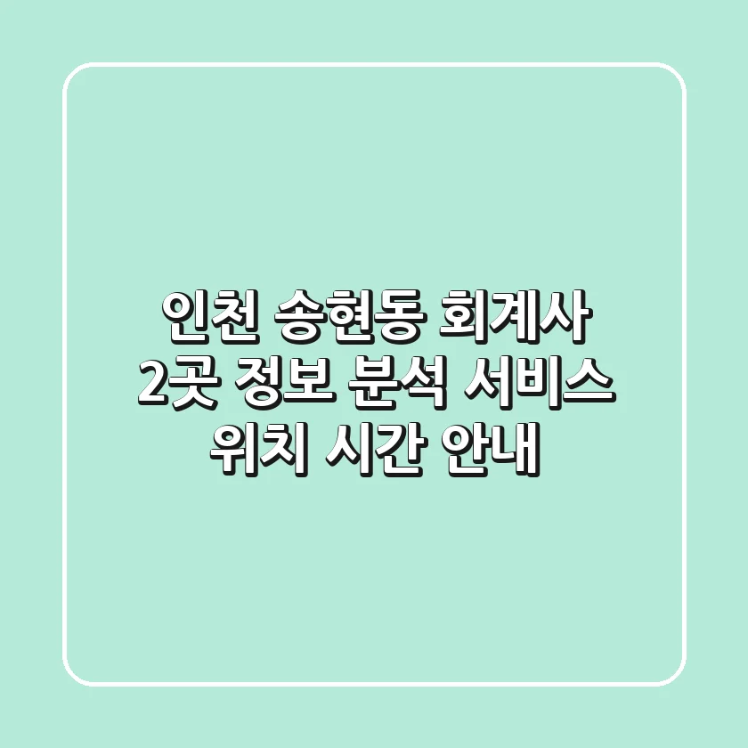 인천 송현동 회계사 2곳 정보 분석 - 서비스, 위치, 시간 안내