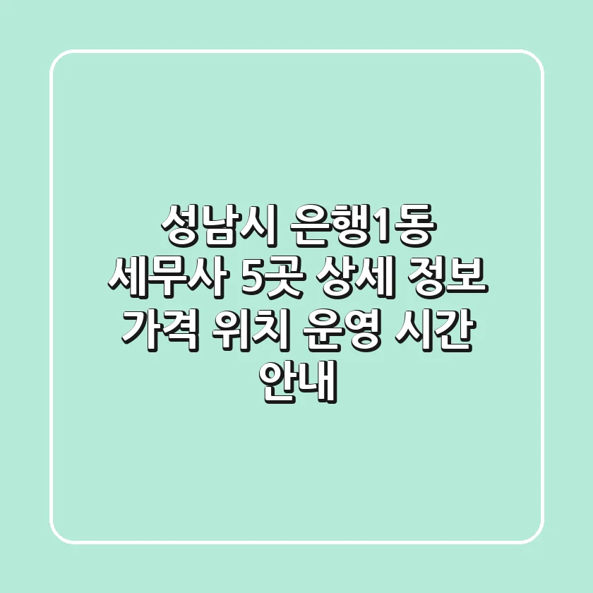 성남시 은행1동 세무사 5곳 상세 정보 - 가격, 위치, 운영 시간 안내