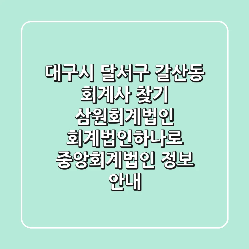 대구시 달서구 갈산동 회계사 찾기: 삼원회계법인, 회계법인하나로, 중앙회계법인 정보 안내