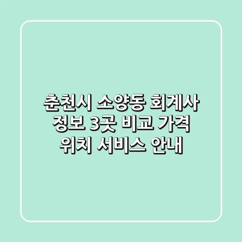 춘천시 소양동 회계사 정보: 3곳 비교 - 가격, 위치, 서비스 안내