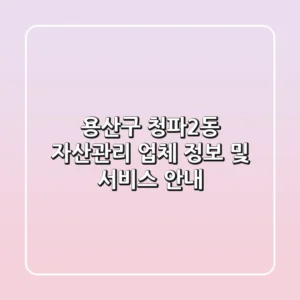 용산구 청파2동 자산관리: 업체 정보 및 서비스 안내