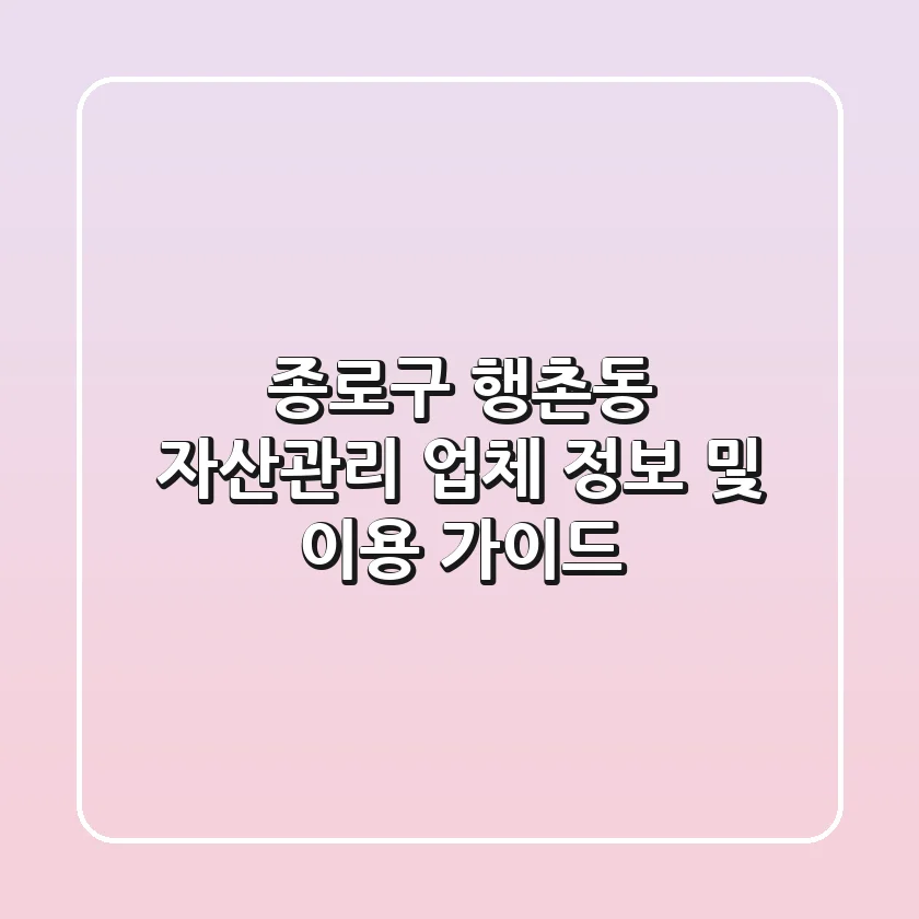종로구 행촌동 자산관리: 업체 정보 및 이용 가이드